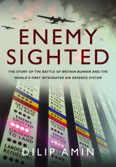 'Enemy Sighted': The Story of the Battle of Britain Bunker and the World s First Integrated Air Defence System - Dilip Amin - Books - Pen & Sword Books Ltd - 9781399049306 - June 21, 2023