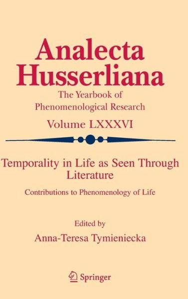 Cover for Anna-teresa Tymieniecka · Temporality in Life As Seen Through Literature: Contributions to Phenomenology of Life - Analecta Husserliana (Gebundenes Buch) [2007 edition] (2007)