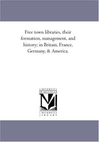 Free Town Libraries, Their Formation, Management, and History; in Britain, France, Germany, & America. - Edward Edwards - Books - Scholarly Publishing Office, University  - 9781425568306 - September 13, 2006