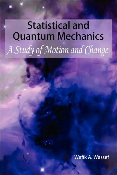 Statistical and Quantum Mechanics: a Study of Motion and Change - Wafik A. Wassef - Bøger - AuthorHouse - 9781434395306 - 16. september 2008