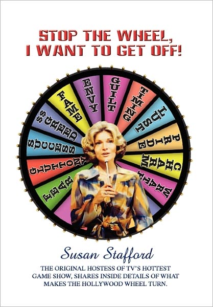 Cover for Susan Stafford · Stop the Wheel, I Want to Get Off! (Hardcover Book) [First Edition ~1st Printing edition] (2010)