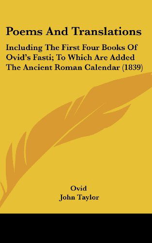 Cover for Ovid · Poems and Translations: Including the First Four Books of Ovid's Fasti; to Which Are Added the Ancient Roman Calendar (1839) (Hardcover Book) (2008)