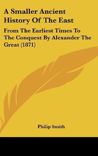 A Smaller Ancient History of the East: from the Earliest Times to the Conquest by Alexander the Great (1871) - Philip Smith - Bøger - Kessinger Publishing, LLC - 9781436966306 - 18. august 2008