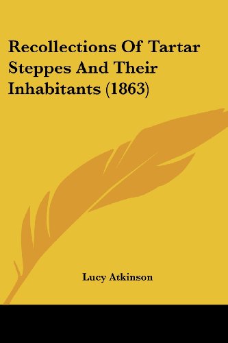 Recollections of Tartar Steppes and Their Inhabitants (1863) - Lucy Atkinson - Książki - Kessinger Publishing, LLC - 9781437138306 - 1 października 2008