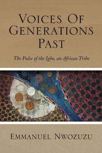 Cover for Emmanuel Nwozuzu · Voices of Generations Past: the Pulse of the Igbo, an African Tribe (Paperback Book) (2009)