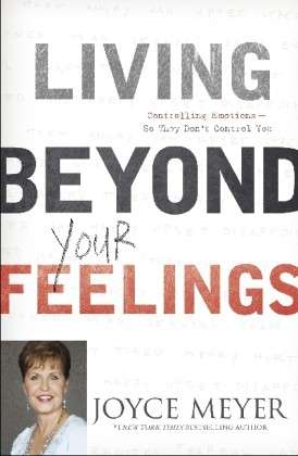 Living Beyond Your Feelings: Controlling Emotions So They Don't Control You - Joyce Meyer - Books - John Murray Press - 9781444703306 - March 14, 2013