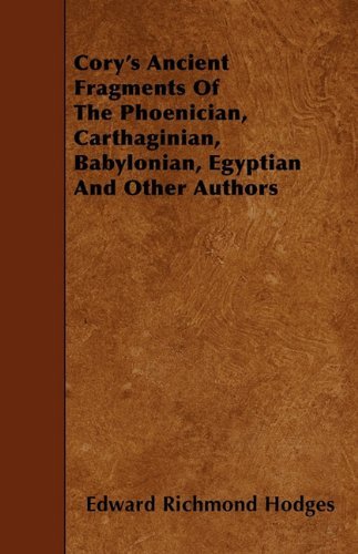 Cory's Ancient Fragments of the Phoenician, Carthaginian, Babylonian, Egyptian and Other Authors - Edward Richmond Hodges - Bøger - Aslan Press - 9781446006306 - 31. maj 2010
