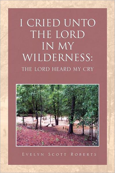 Cover for Evelyn Scott Roberts · I Cried Unto the Lord in My Wilderness: the Lord Heard My Cry (Paperback Book) (2011)