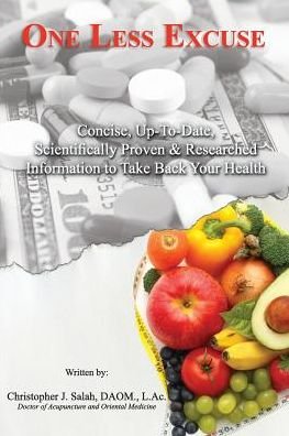 One Less Excuse: Concise, Up-To-Date, Scientifically Proven & Researched Information to Take Back Your Health - Christopher J Salah - Bücher - Christopher J. Salah - 9781467599306 - 1. Februar 2014