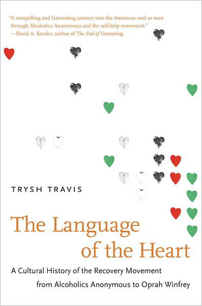 Cover for Trysh Travis · The Language of the Heart: A Cultural History of the Recovery Movement from Alcoholics Anonymous to Oprah Winfrey (Pocketbok) [New edition] (2013)