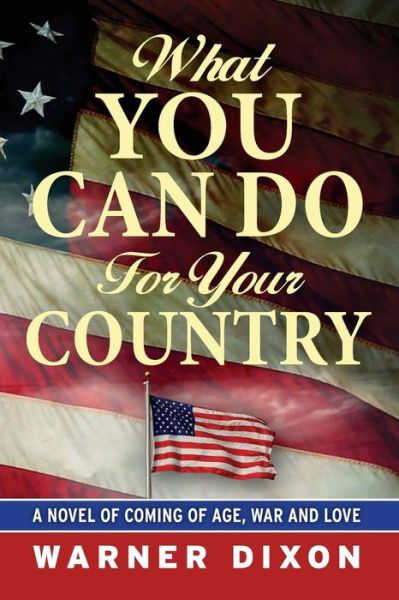 Cover for Warner Dixon · What You Can Do for Your Country: a Novel of Coming of Age, War and Love (Paperback Book) (2014)