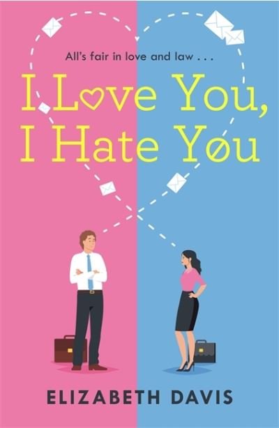 I Love You, I Hate You: All's fair in love and law in this irresistible enemies-to-lovers rom-com! - Elizabeth Davis - Books - Headline Publishing Group - 9781472283306 - October 12, 2021