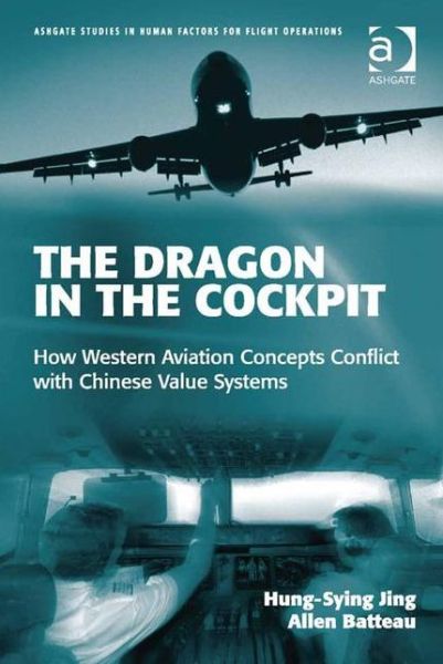 Cover for Jing, Hung Sying (National Cheng Kung University, Taiwan, Republic of China) · The Dragon in the Cockpit: How Western Aviation Concepts Conflict with Chinese Value Systems - Ashgate Studies in Human Factors for Flight Operations (Hardcover Book) [New edition] (2015)