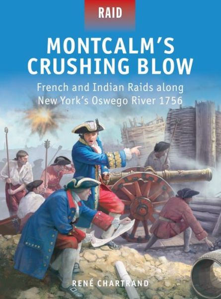 Cover for Rene Chartrand · Montcalm’s Crushing Blow: French and Indian Raids along New York’s Oswego River 1756 - Raid (Paperback Book) (2014)