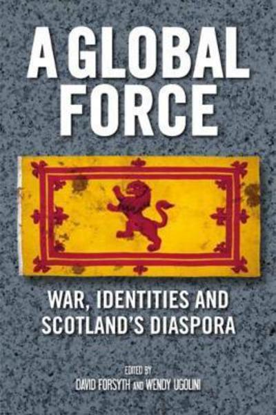 Cover for David Forsyth · A Global Force: War, Identities and Scotland's Diaspora (MISC) (2017)