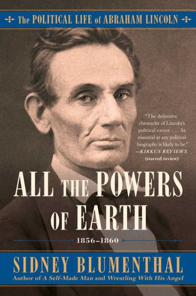 Cover for Sidney Blumenthal · All the Powers of Earth: The Political Life of Abraham Lincoln Vol. III, 1856-1860 - The Political Life of Abraham Lincoln (Paperback Book) (2020)