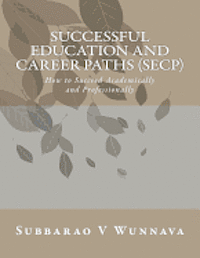 Successful Education and Career Paths (Secp): How to Succeed Academically and Professionally - Subbarao V Wunnava - Książki - Createspace - 9781477569306 - 30 maja 2012