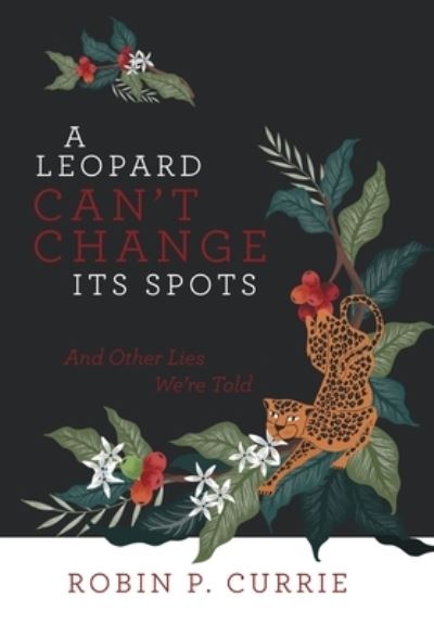 Cover for Robin P Currie · A Leopard Can't Change Its Spots (Hardcover Book) (2019)