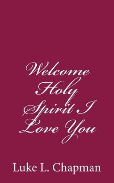 Cover for Luke L Chapman · Welcome Holy Spirit I Love You (Pocketbok) (2013)
