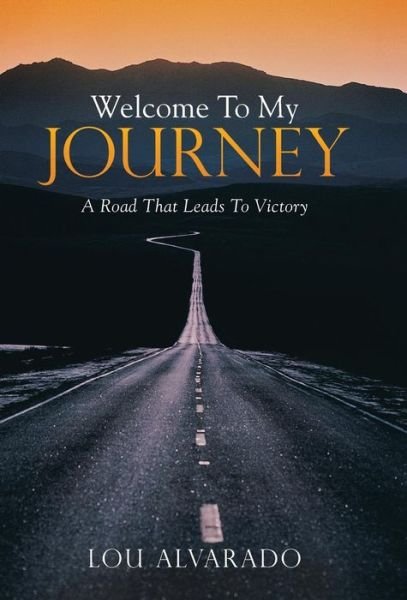 Cover for Lou Alvarado · Welcome to My Journey: a Road That Leads to Victory (Gebundenes Buch) (2015)