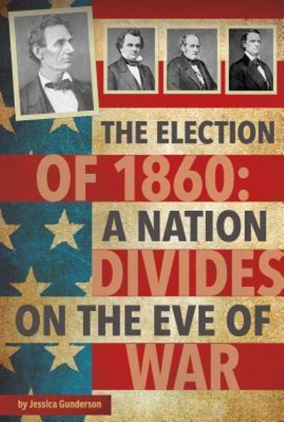 The Election of 1860 - Jessica Gunderson - Książki - Capstone Press - 9781491486306 - 2016