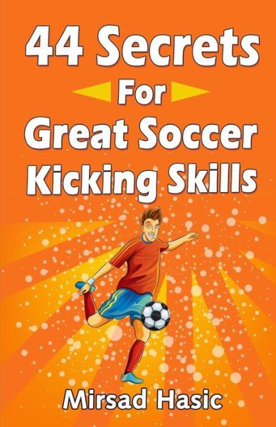 Cover for Mirsad Hasic · 44 Secrets for Great Soccer Kicking Skills (Paperback Book) (2014)