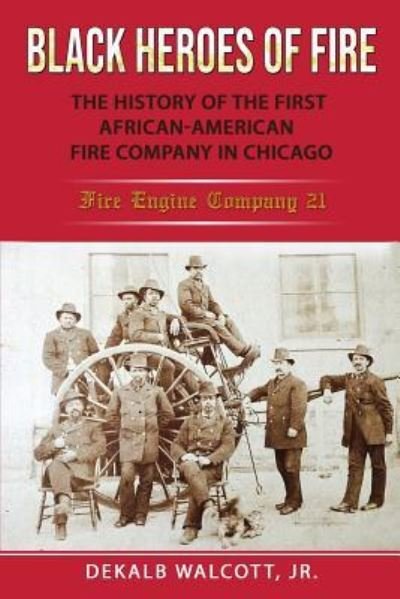 Cover for Dekalb Walcott · Black Heroes of Fire : The History of the First African American Fire Company in Chicago - Fire Engine Company 21 (Paperback Bog) (2018)