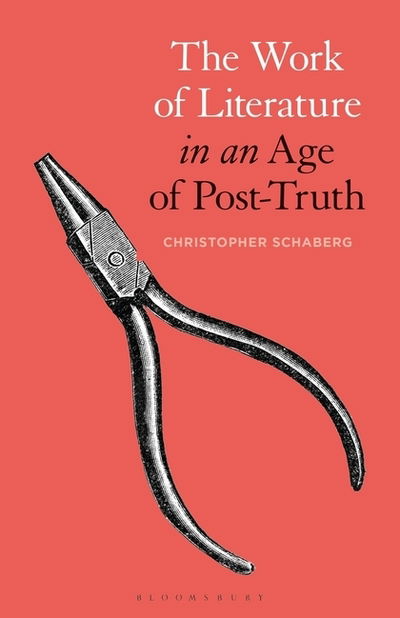 Cover for Schaberg, Dr. Christopher (Washington University in St. Louis, USA) · The Work of Literature in an Age of Post-Truth (Hardcover Book) (2018)
