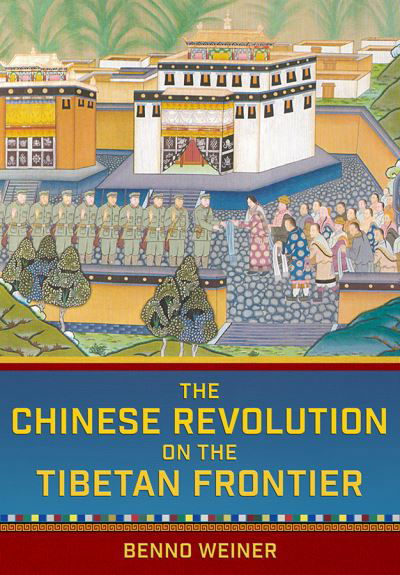 Cover for Benno Weiner · The Chinese Revolution on the Tibetan Frontier - Studies of the Weatherhead East Asian Institute, Columbia University (Paperback Book) (2023)