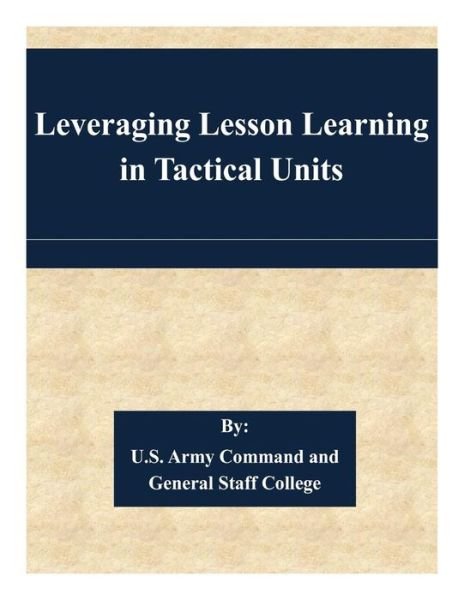 Cover for U S Army Command and General Staff Coll · Leveraging Lesson Learning in Tactical Units (Paperback Book) (2015)