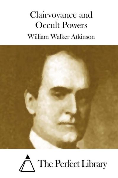 Clairvoyance and Occult Powers - William Walker Atkinson - Książki - Createspace - 9781508872306 - 14 marca 2015