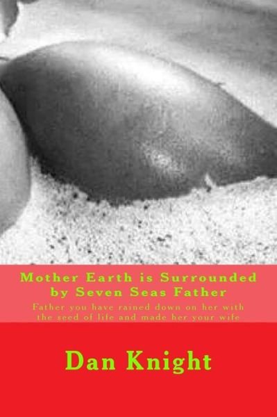 Cover for Seed Dan Edward Knight Sr · Mother Earth is Surrounded by Seven Seas Father: Father You Have Rained Down on Her with the Seed of Life and Made Her Your Wife (Taschenbuch) (2015)