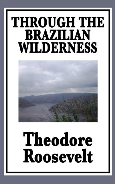 Cover for IV Theodore Roosevelt · Through the Brazilian Wilderness (Gebundenes Buch) (2018)