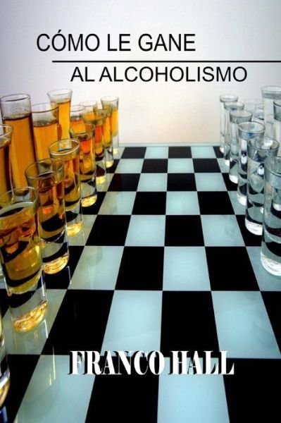 Cover for Psic Franco Hall · Como Le Gane Al Alcoholismo (Paperback Book) (2015)