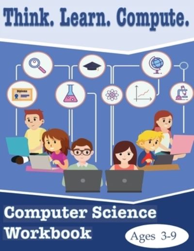 Cover for Lachrisser Scriven · Think. Learn. Compute. Computer Science Workbook Ages 3-9 (Paperback Book) (2017)