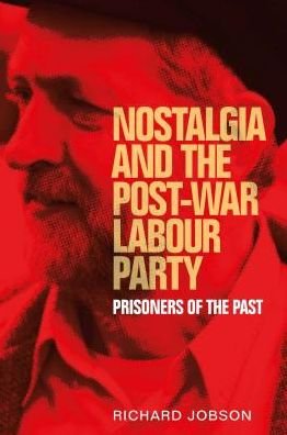 Cover for Richard Jobson · Nostalgia and the Post-War Labour Party: Prisoners of the Past - Manchester University Press (Gebundenes Buch) (2018)