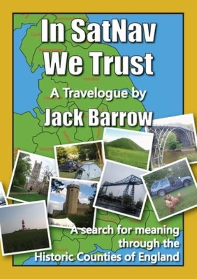 In SatNav We Trust: A search for meaning through the Historic Counties of England - Jack Barrow - Książki - Cosmic Jellyfish - 9781527260306 - 14 sierpnia 2020