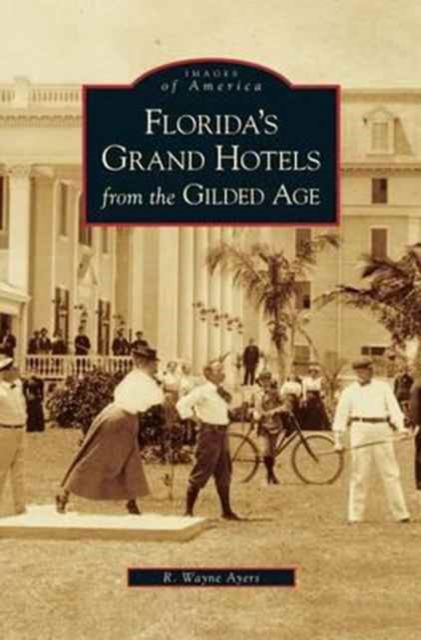 Cover for R Wayne Ayers · Florida's Grand Hotels from the Gilded Age (Hardcover Book) (2005)