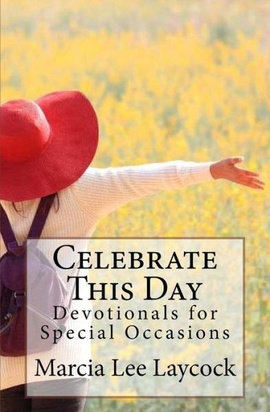 Celebrate This Day - Marcia Lee Laycock - Książki - Createspace Independent Publishing Platf - 9781535458306 - 23 lipca 2016