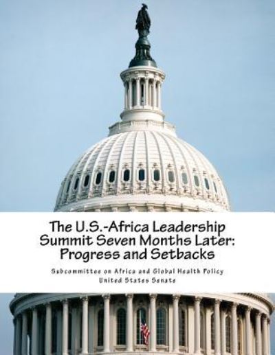 Cover for Subcommittee on Africa and Global Health Policy United States Senate · The U.S.-Africa Leadership Summit Seven Months Later (Pocketbok) (2016)