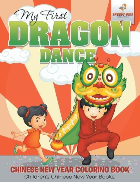 Cover for Speedy Kids · My First Dragon Dance - Chinese New Year Coloring Book | Children's Chinese New Year Books (Paperback Book) (2017)
