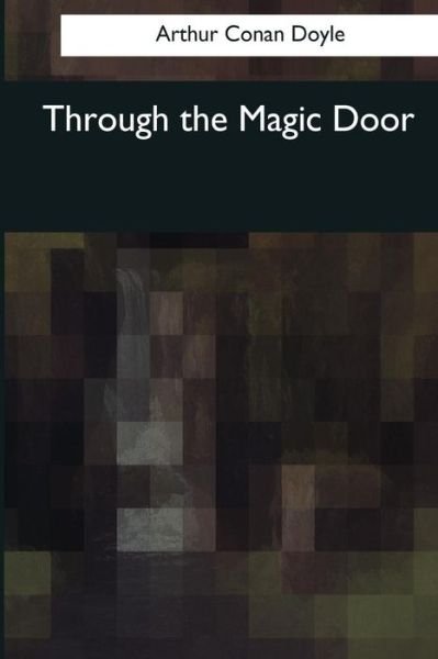 Through the Magic Door - Sir Arthur Conan Doyle - Livros - Createspace Independent Publishing Platf - 9781545080306 - 3 de abril de 2017