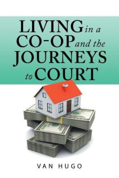 Living in a Co-Op and the Journeys to Court - Van Hugo - Książki - AuthorHouse - 9781546223306 - 19 stycznia 2018