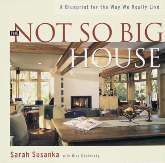 Cover for Susanka Studios · The Not So Big House: a Blueprint for the Way We Really Live (Hardcover Book) [Later Printing edition] (1998)