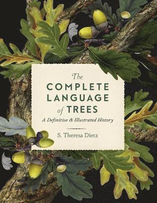 Cover for S. Theresa Dietz · The Complete Language of Trees: A Definitive and Illustrated History - Complete Illustrated Encyclopedia (Inbunden Bok) (2023)