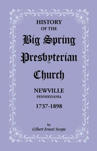 Cover for Gilbert E. Swope · History of the Big Spring Presbyterian Church, Newville, Pennsylvania, 1737-1898 (Paperback Book) (2009)