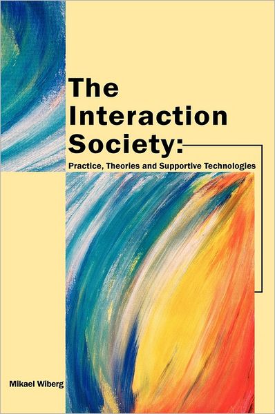 Cover for Mikael Wiberg · The Interaction Society: Practice, Theories and Supportive Technologies (Gebundenes Buch) (2004)