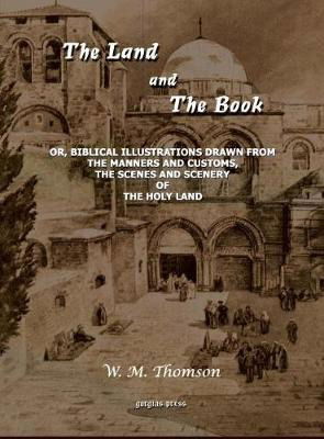 Cover for W. Thomson · The Land and the Book: Or, Biblical Illustrations drawn from the Manners and Customs, the Scenes and Scenery of the Holy Land (Gebundenes Buch) (2003)