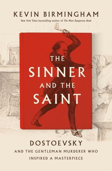 Cover for Kevin Birmingham · The Sinner And The Saint: Dostoevsky and the Gentleman Murderer Who Inspired a Masterpiece (Hardcover Book) (2021)