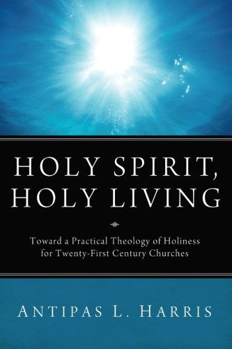 Cover for Antipas L. Harris · Holy Spirit, Holy Living: Toward a Practical Theology of Holiness for Twenty-first Century Churches (Taschenbuch) (2013)